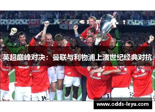 英超巅峰对决:曼联与利物浦上演世纪经典对抗 英超巅峰对决:曼联与利物浦上演世纪经典对抗