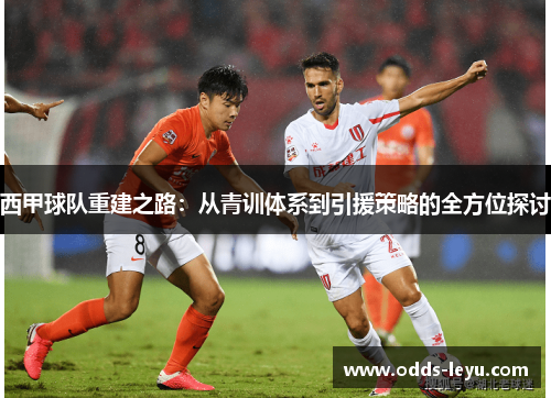 西甲球队重建之路：从青训体系到引援策略的全方位探讨