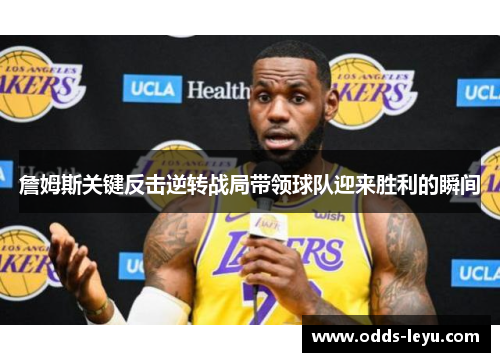 詹姆斯关键反击逆转战局带领球队迎来胜利的瞬间 詹姆斯关键反击逆转战局带领球队迎来胜利的瞬间