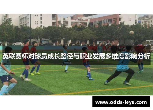 英联赛杯对球员成长路径与职业发展多维度影响分析 英联赛杯对球员成长路径与职业发展多维度影响分析