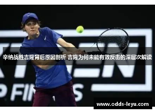 辛纳战胜吉隆背后原因剖析 吉隆为何未能有效反击的深层次解读 辛纳战胜吉隆背后原因剖析 吉隆为何未能有效反击的深层次解读