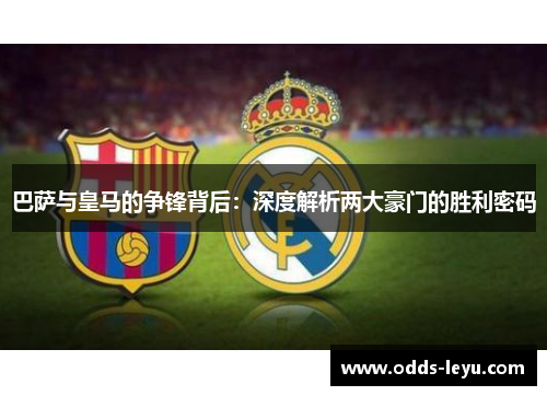 巴萨与皇马的争锋背后：深度解析两大豪门的胜利密码