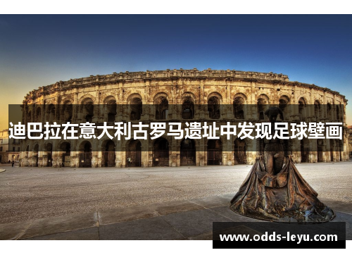 迪巴拉在意大利古罗马遗址中发现足球壁画