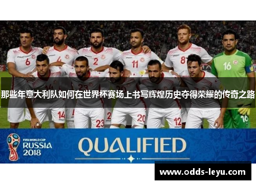 那些年意大利队如何在世界杯赛场上书写辉煌历史夺得荣耀的传奇之路