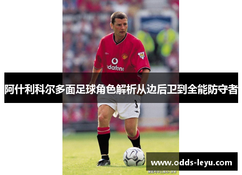 阿什利科尔多面足球角色解析从边后卫到全能防守者